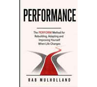 PERFORMANCE: The PERFORM Method for Rebuilding, Adapting and Improving Yourself When Life Changes (Personal resilience, performance and staying safe.)