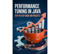 Performance Tuning in Java: Step-by-Step Guide and Projects (Advanced Cloud, Security & Systems Development Series)