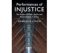 Performances of Injustice: The Politics of Truth, Justice and Reconciliation in Kenya