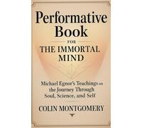 Performative Book for The Immortal Mind: Michael Egnor’s Teachings on the Journey Through Soul, Science, and Self