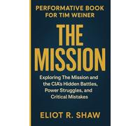 PERFORMATIVE BOOK FOR TIM WEINER: Exploring The Mission and the CIA’s Hidden Battles, Power Struggles, and Critical Mistakes