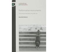 Performative Monuments: The Rematerialisation of Public Art (Rethinking Art's Histories)