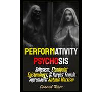 Performativity Psychosis: Solipsism, Standpoint Epistemology, & Karens' Female Supremacist Satanic Marxism (Redpilled Progressive (satire))