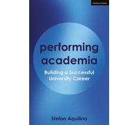 Performing Academia : Building a Successful University Career