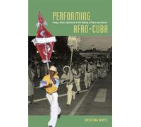 Performing Afro-Cuba: Image, Voice, Spectacle in the Making of Race and History