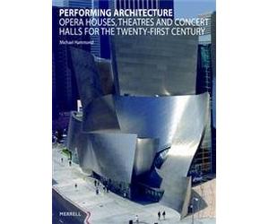 Performing Architecture: Opera Houses, Theatres and Concert Halls for the Twenty-first Century