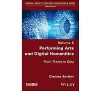 Performing Arts and Digital Humanities: From Traces to Data (Science, Society and New Technologies: Traces Set, 5)