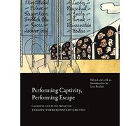 Performing Captivity, Performing Escape - Cabarets and Plays from the Terezín/Theresienstadt Ghetto (In Performance)