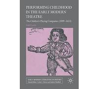Performing Childhood in the Early Modern Theatre: The Children's Playing Companies (1599-1613) (Early Modern Literature in History)