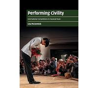 Performing Civility: International Competitions in Classical Music (Cambridge Cultural Social Studies)