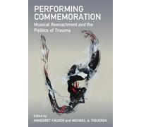 Performing Commemoration: Musical Reenactment and the Politics of Trauma (Music and Social Justice)