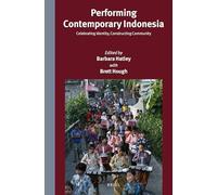 Performing Contemporary Indonesia: Celebrating Identity, Constructing Community: 297 (Verhandelingen Van Het Koninklijk Instituut Voor Taal-, Land)