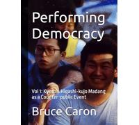 Performing Democracy: Vol 1: Kyoto’s Higashi-kujo Madang as a Counter-public Event