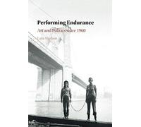 Performing Endurance: Art and Politics since 1960