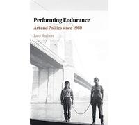 Performing Endurance: Art and Politics since 1960