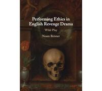 Performing Ethics in English Revenge Drama: Wild Play