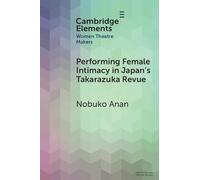 Performing Female Intimacy in Japan's Takarazuka Revue (Elements in Women Theatre Makers)