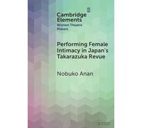 Performing Female Intimacy in Japan's Takarazuka Revue (Elements in Women Theatre Makers)