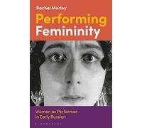 Performing Femininity: Woman as Performer in Early Russian Cinema (KINO - The Russian and Soviet Cinema)