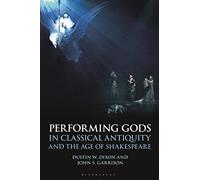 Performing Gods in Classical Antiquity and the Age of Shakespeare (Bloomsbury Studies in Classical Reception)