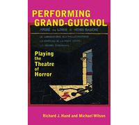 Performing Grand-Guignol: Playing the Theatre of Horror (Exeter Performance Studies)