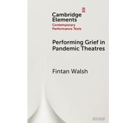 Performing Grief in Pandemic Theatres (Elements in Contemporary Performance Texts)