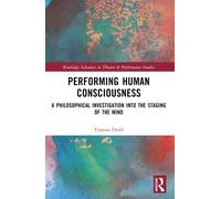 Performing Human Consciousness : A Philosophical Investigation into the Staging of the Mind