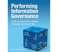 Performing Information Governance: A Step-by-step Guide to Making Information Governance Work (IBM Press)