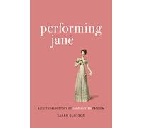 Performing Jane: A Cultural History of Jane Austen Fandom