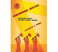 Performing Justice: Agitation Trials in Early Soviet Russia