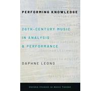 Performing Knowledge: Twentieth-Century Music in Analysis and Performance (Oxford Studies in Music Theory)