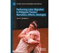 Performing Labor Migration in Philippine Theatre: Narratives, Affects, Ideologies (Palgrave Studies in Performance and Migration)