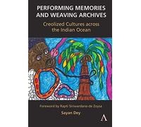 Performing Memories and Weaving Archives:: Creolized Cultures across the Indian Ocean
