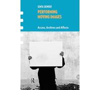 Performing Moving Images: Access, Archives and Affects (Framing Film)