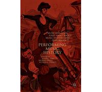 Performing Music History – Musicians Speak First‑Hand about Music History and Performance