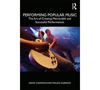 Performing Popular Music: The Art of Creating Memorable and Successful Performances