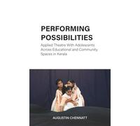 PERFORMING POSSIBILITIES: Applied Theatre with Adolescents across Educational and Community Spaces in Kerala