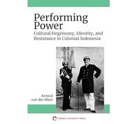 Performing Power: Cultural Hegemony, Identity, and Resistance in Colonial Indonesia