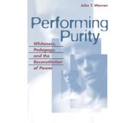 Performing Purity : Whiteness, Pedagogy, and the Reconstitution of Power