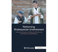 Performing Shakespeare Unrehearsed: A Practical Guide to Acting and Producing Spontaneous Shakespeare