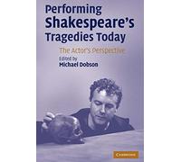 Performing Shakespeare's Tragedies Today: The Actor's Perspective