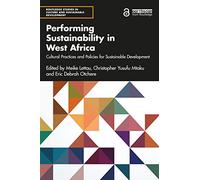 Performing Sustainability in West Africa: Cultural Practices and Policies for Sustainable Development (Routledge Studies in Culture and Sustainable Development)