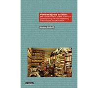 Performing the Archive: The Transformation of the Archive in Contemporary Art from Repository of Documents to Art Medium (Think Media: Egs Media Philosophy)
