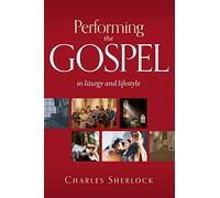 Performing the Gospel: In Liturgy and Lifestyle