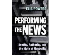 Performing the News: Identity, Authority, and the Myth of Neutrality