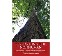 Performing the Nonhuman: Towards a Theatre of Transformation (Routledge Advances in Theatre & Performance Studies)