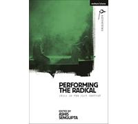 Performing the Radical: India in the 21st Century (Methuen Drama Agitations: Text, Politics and Performances)