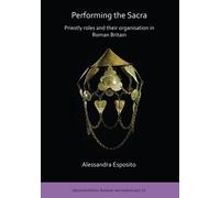 Performing the Sacra: Priestly roles and their organisation in Roman Britain