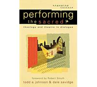 Performing the Sacred: Theology and Theatre in Dialogue (Engaging Culture)