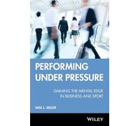Performing Under Pressure: Gaining the Mental Edge in Business and Sport